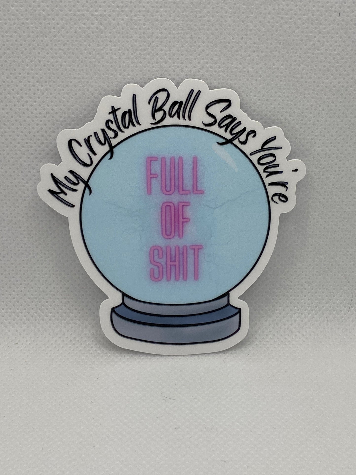 My Crystal Ball Says You’re Full Of Shit Die Cut Sticker