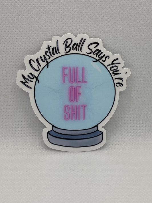 My Crystal Ball Says You’re Full Of Shit Die Cut Sticker